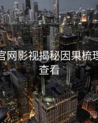 黑料社官网影视揭秘因果梳理，速来查看
