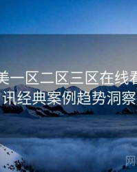 国产欧美一区二区三区在线看影视资讯经典案例趋势洞察