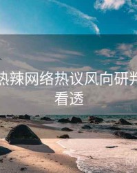 秀人网热辣网络热议风向研判，带你看透